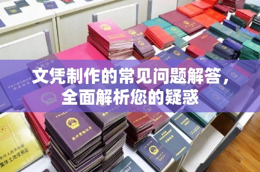 峨眉山文凭制作的常见问题解答，全面解析您的疑惑